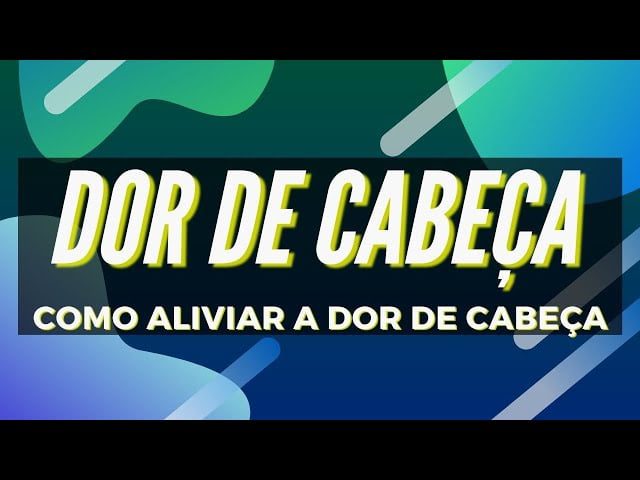 Dor De Cabeça – Como Aliviar A Dor De Cabeça