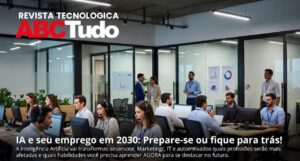 IA e seu emprego em 2030: Prepare-se ou fique para trás!